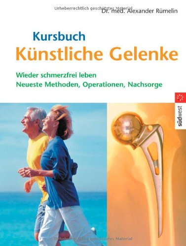 Kursbuch Künstliche Gelenke: Wieder schmerzfrei leben - Die neuesten Methoden, Operationen, Nachsorge - Rümelin Dr. med., Alexander