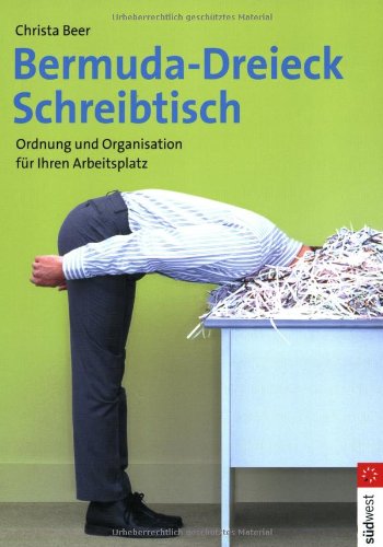 Bermuda-Dreieck Schreibtisch. Ordnung und Organisation für Ihren Arbeitsplatz - Beer, Christa