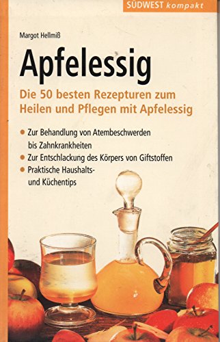 Apfelessig: Die 50 besten Rezepturen zum Heilen und Pflegen mit Apfelessig