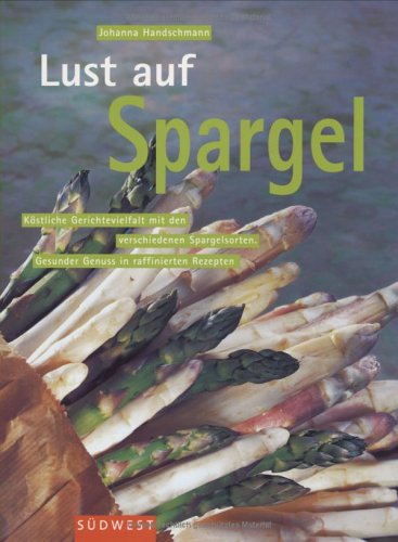 Beispielbild fr Lust auf Spargel. K stlich Gerichtevielfalt mit den verschiedenen Spargelsorten. Gesunder Genuss in raffinierten Rezepten Handschmann, Johanna zum Verkauf von tomsshop.eu