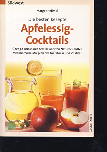 Die besten Rezepte - Apfelessig-Cocktails Alkoholfreie Drinks mit dem bewährten Naturheilmittel. Vitaminreiche Mixgetränke für Fitness und Vitalität - Hellmiß, Margot