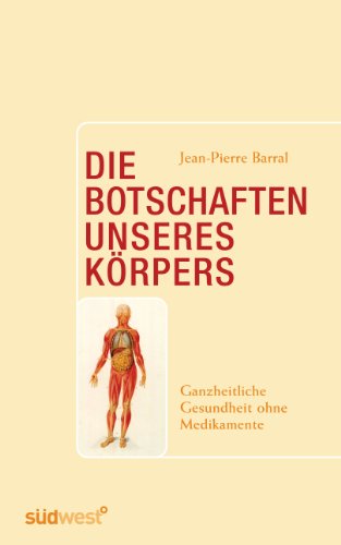 Die Botschaften unseres Körpers. Ganzheitliche Gesundheit ohne Medikamente.