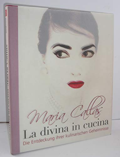 Imagen de archivo de Maria Callas - La Divina in Cucina: Die Entdeckung ihrer kulinarischen Geheimnisse a la venta por medimops