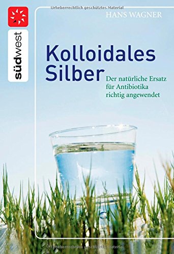 Beispielbild fr Kolloidales Silber: Der natrliche Ersatz fr Antibiotika richtig angewendet zum Verkauf von medimops