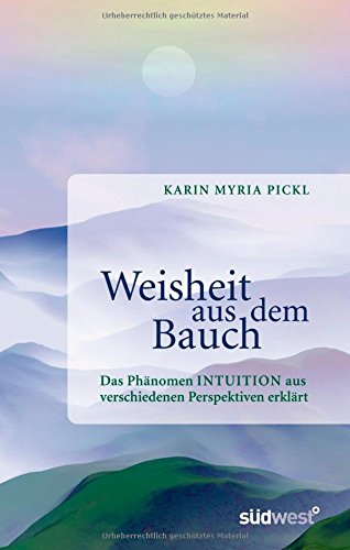 Weisheit aus dem Bauch: Das Phänomen Intuition aus verschiedenen Perspektiven erklärt - - Pickl, Karin Myria