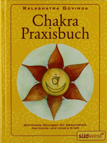 Chakra-Praxisbuch Spirituelle Übungen für Gesundheit, Harmonie und innere Kraft