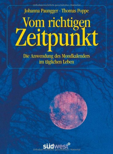 Vom richtigen Zeitpunkt Die Anwendung des Mondkalenders im täglichen Leben - Johanna, Paungger und Poppe Thomas