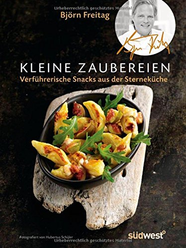 Kleine Zaubereien: Verführerische Snacks des Sternekochs - Björn Freitag