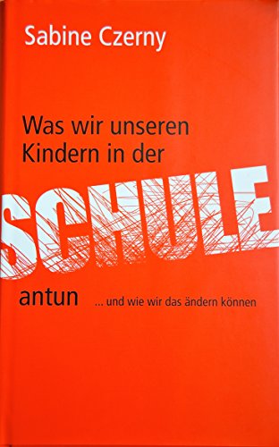 Was wir unseren Kindern in der Schule antun. und wie wir das ändern können. - Czerny, Sabine