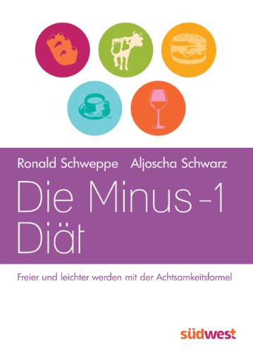 Die Minus-1-Diät: Freier und leichter werden mit der Achtsamkeitsformel - Schweppe, Ronald P., Schwarz, Aljoscha A.