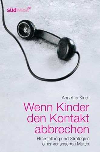 Wenn Kinder den Kontakt abbrechen: Hilfestellung und Strategien einer verlassenen Mutter - Kindt, Angelika