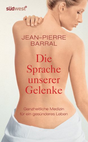 Die Sprache unserer Gelenke: Ganzheitliche Medizin und Osteopathie für ein gesünderes Leben - Barral, Jean-Pierre