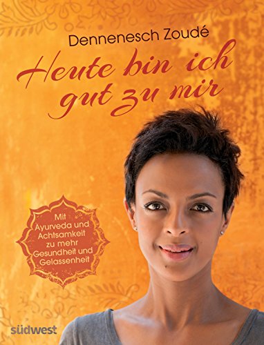 Heute bin ich gut zu mir: Mit Ayurveda und Achtsamkeit zu mehr Gesundheit und Gelassenheit - Zoudé, Dennenesch