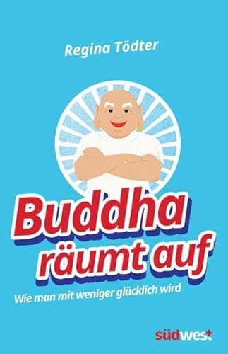 Buddha räumt auf. Wie man mit weniger glücklich wird. - Tödter, Regina