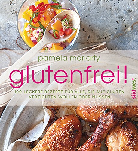 glutenfrei! : 100 leckere Rezepte für alle, die auf Gluten verzichten wollen oder müssen - Pamela Moriarty