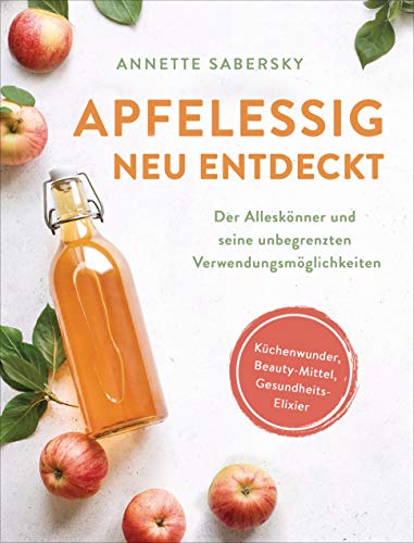 Beispielbild fr Apfelessig neu entdeckt - Der Allesknner und seine unbegrenzten Verwendungsmglichkeiten. Kchenwunder, Beauty-Mittel, Gesundheits-Elixier zum Verkauf von Blackwell's