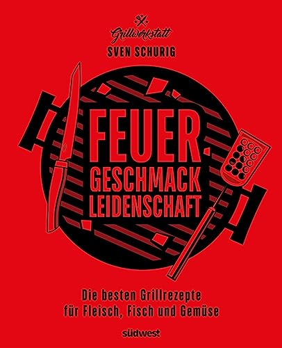 Beispielbild fr Feuer. Geschmack. Leidenschaft.: Die besten Grillrezepte fr Fleisch, Fisch und Gemse zum Verkauf von medimops