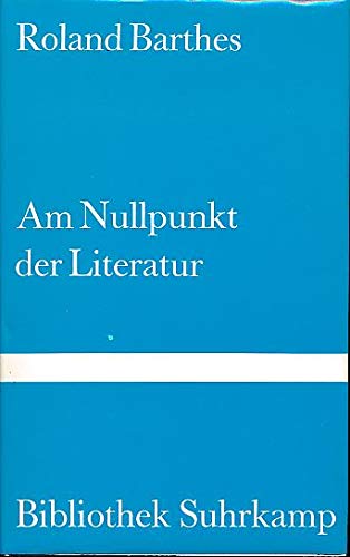 Am Nullpunkt der Literatur. Aus dem Französischen von Helmut Scheffel / Bibliothek Suhrkamp ; Band 762 - Barthes, Roland