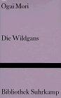 Die Wildgans : Roman. Aus d. Japanischen übers. u. mit e. Nachw. vers. von Fritz Vogelgsang / Bibliothek Suhrkamp ; Bd. 862. - Mori, Ogai und Fritz Vogelsang