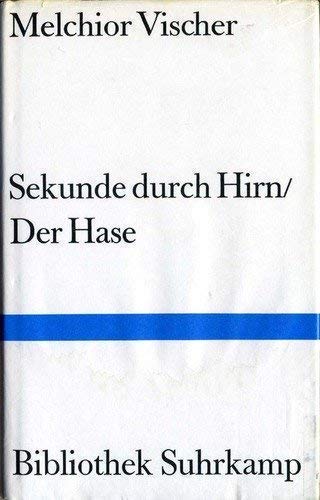 Sekunde durch Hirn. / Der Hase. Hrsg. u. mit e. Nachw. vers. von Peter Engel / Bibliothek Suhrkamp Bd. 975. - Vischer, Melchior