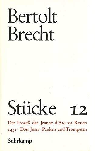 Stücke, 12 Bde. Bd.12 Bearbeitungen. Tl.2: Stücke 1?14. Band XII. Der Prozeß der Jeanne d'Arc zu Rouen 1431. Don Juan. Pauken und Trompeten - Brecht, Bertolt