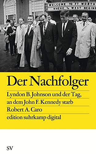 Der Nachfolger: Lyndon B. Johnson und der Tag, an dem Kennedy starb (edition suhrkamp) - Caro, Robert A.
