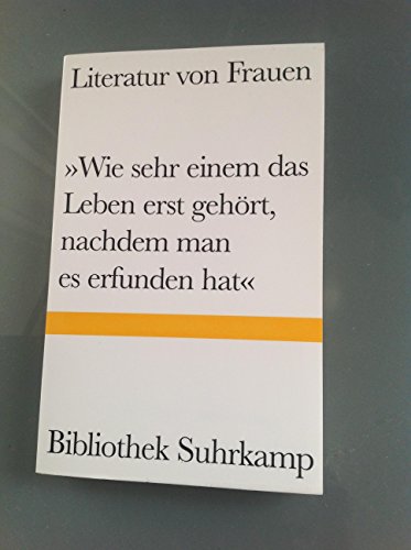 Imagen de archivo de Wie sehr einem das Leben erst gehrt, nachdem man es erfunden hat . Literatur von Frauen in der Bibliothek Suhrkamp a la venta por Better World Books