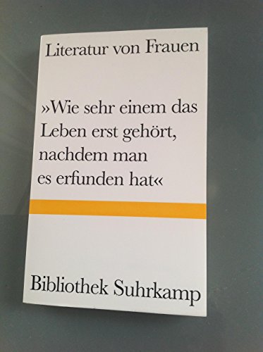 Stock image for Wie sehr einem das Leben erst gehrt, nachdem man es erfunden hat . Literatur von Frauen in der Bibliothek Suhrkamp for sale by Anybook.com