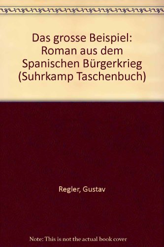 Das grosse Beispiel. Roman aus dem Spanischen Bürgerkrieg. - Das Grosse Beispiel. Roman Aus Dem Spanischen Bürgerkrieg.