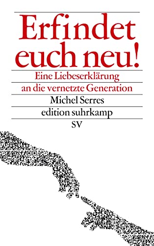 Erfindet euch neu! : Eine LiebeserklÃ¤rung an die vernetzte Generation - Michel Serres