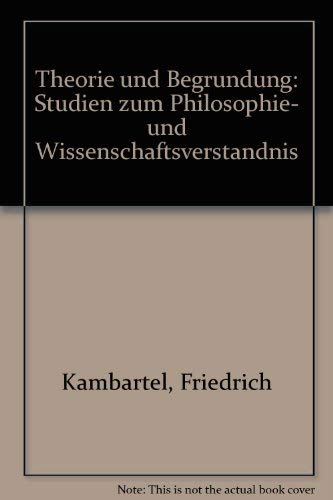 Stock image for Theorie und Begrndung : Studien zum Philosophie- u. Wissenschaftsverstndnis. for sale by antiquariat rotschildt, Per Jendryschik