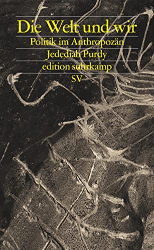 Die Welt und wir: Politik im Anthropozän (edition suhrkamp) - Jedediah Purdy