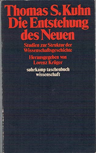 Die Entstehung des Neuen : Studien zur Struktur d. Wissenschaftsgeschichte. Hrsg. von Lorenz Krüger. Übers. von Hermann Vetter / Suhrkamp-Taschenbücher Wissenschaft ; 236 - Kuhn, Thomas S.