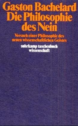 9783518079256: Die Philosophie des Nein. Versuch einer Philosophie des neuen wissenschaftlichen Geistes. Mit einem Essay von Joachim Kopper und einer Einleitung von gerhard Schmidt und Manfred Tietz.