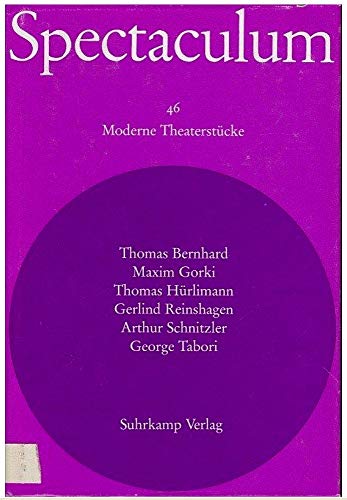 Spectaculum / Moderne Theaterstücke Spectaculum Teil: 46. Sechs moderne Theaterstücke: Thomas Bernhard, Maxim Gorki, Thomas Hürlimann, Gerlind Reinshagen, Arthur Schnitzler, George Tabori. Teil: 46. Sechs moderne Theaterstücke: Thomas Bernhard, Maxim Gorki, Thomas Hürlimann, Gerlind Reinshagen, Arthur Schnitzler, George Tabori - Bernhard, Thomas [1931-1989] ; Gor kij, Maksim ; Hürlimann, Thomas [1950-] ; Reinshagen, Gerlind [1926-] ; Schnitzler, Arthur [1862-1931] ; Tabori, George [1914-2007]