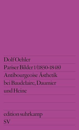 Pariser Bilder 1 (1830-1848). Antibourgeoise Ästhetik bei Baudelaire, Daumier und Heine.