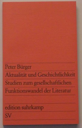 Aktualität und Geschichtlichkeit: Studien zum gesellschaftlichen Funktionswandel d. Literatur. Edition Suhrkamp; Bd. 879. - Bürger, Peter
