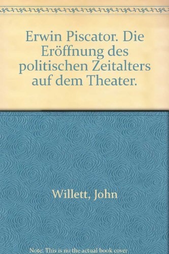 Erwin Piscator. Die Eröffnung des politischen Zeitalters auf dem Theater. - John Willett