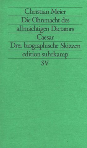 Stock image for Die Ohnmacht des allmchtigen Dictators Caesar. Drei biographische Skizzen. (= Edition Suhrkamp 1038 = Neue Folge Band 38). for sale by Antiquariat Dirk Borutta