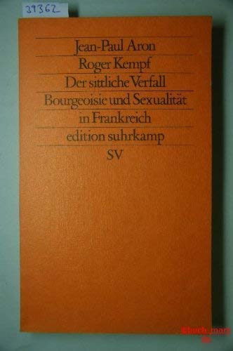 Beispielbild fr Der sittliche Verfall: Bourgeoisie und Sexualitt in Frankreich. Aus dem Franzsischen von Agnes Bucaille-Euler, Birgit Spielmann und Gerhard Mahlberg (edition suhrkamp) zum Verkauf von Gerald Wollermann