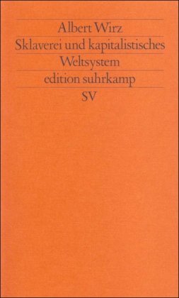 Sklaverei und kapitalistisches Weltsystem. Edition Suhrkamp 1256 = N.F. Bd. 256. Neue historische Bibliothek. - Wirz, Albert