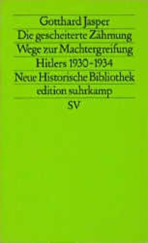 Die gescheiterte Zähmung. Wege zur Machtergreifung Hitlers 1930 - 1934. - Jasper, Gotthard.