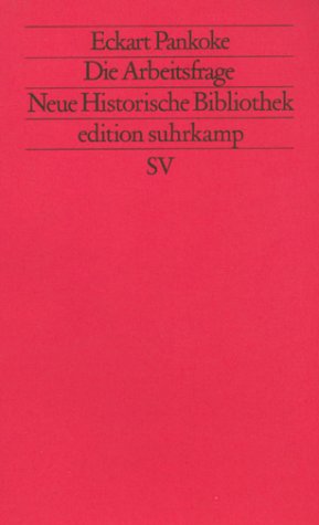 Die Arbeitsfrage: Arbeitsmoral, BeschaÌˆftigungskrisen und Wohlfahrtspolitik im Industriezeitalter (Neue historische Bibliothek) (German Edition) (9783518115381) by Pankoke, Eckart