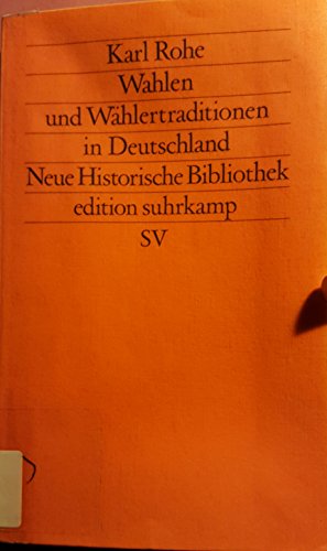 Wahlen und WaÌˆhlertraditionen in Deutschland: Kulturelle Grundlagen deutscher Parteien und Parteiensysteme im 19. und 20. Jahrhundert (Neue historische Bibliothek) (German Edition) (9783518115442) by Rohe, Karl