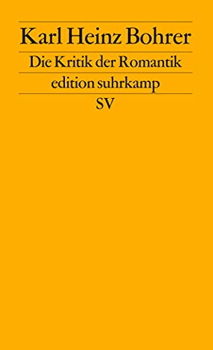 Die Kritik der Romantik : der Verdacht der Philosophie gegen die literarische Moderne. Edition Suhrkamp ; 1551 = N.F., Bd. 551. - Bohrer, Karl Heinz