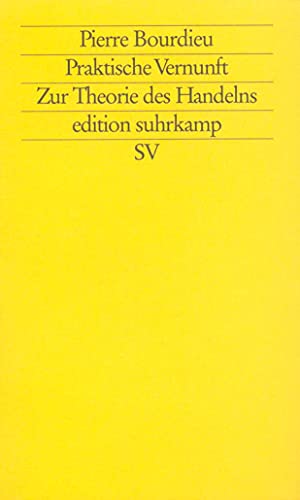 Praktische Vernunft : zur Theorie des Handelns. Aus dem Franz. von Hella Beister / Edition Suhrkamp ; 1985 : N.F. ; Bd. 985 - Bourdieu, Pierre