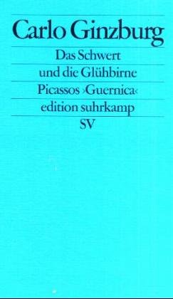 Das Schwert und die GlÃ¼hbirne. Eine neue LektÃ¼re von Picassos Guernica. (9783518121030) by Ginzburg, Carlo