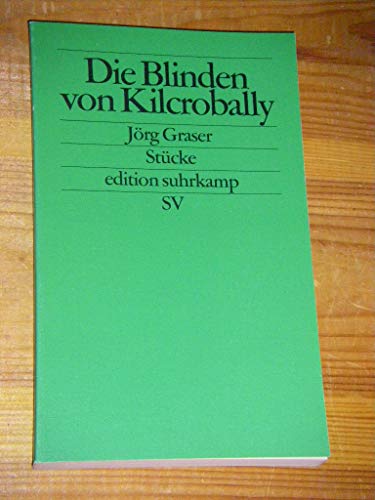 9783518121320: Die Blinden von Kilcrobally: Stcke. Enth.: Witwenverbrennung / Die bucklige Angelika / Rabenthal / Die Blinden von Kilcrobally / Das Janushaupt der Wahrheit: Ein Essay