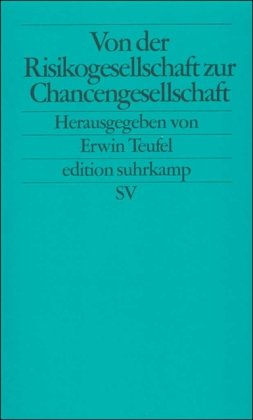 Von der Risikogesellschaft zur Chancengesellschaft. Mit Beiträgen von Norbert Bolz, Aleida Assmann, Burkhard Spinnen, Hans Lenk, Franz-Xaver Kaufmann, Annette Schavan, Bärbel Bohley u.a. Mit Kurzbiografien der Beiträger. - (=Edition Suhrkamp; es 2209). - Teufel, Erwin (Herausgeber)