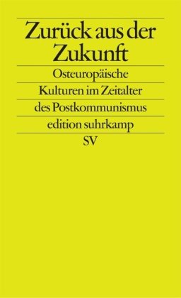 Beispielbild fr Zurck aus der Zukunft: Osteuropische Kulturen im Zeitalter des Postkommunismus (edition suhrkamp) zum Verkauf von medimops